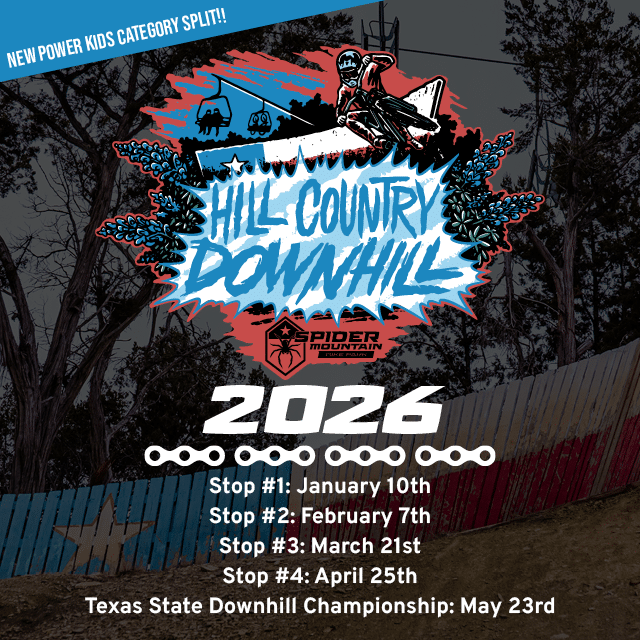 Hill Country Downhill 2026 Stop #1: January 10th Stop #2: February 7th Stop #3: March 21st Stop #4: April 25th Texas State Downhill Championship: May 23rd NEW Power kids Category Split!!